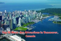 Top 10 Must-See Attractions in Vancouver, Canada Top 10 Must-See Attractions in Vancouver, Canada